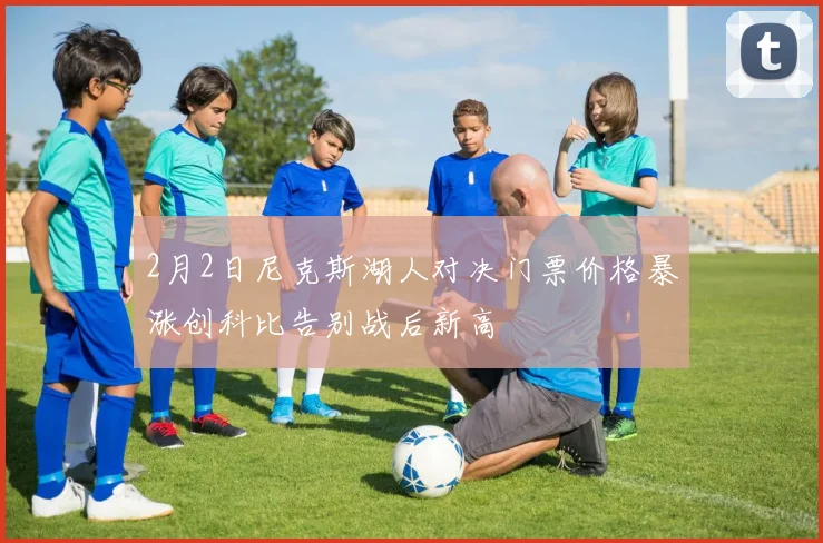 2月2日尼克斯湖人对决门票价格暴涨创科比告别战后新高
