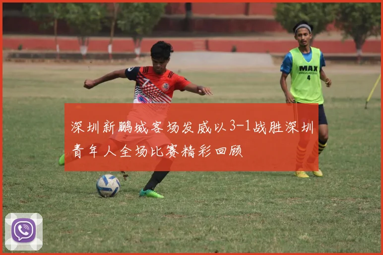 深圳新鹏城客场发威以3-1战胜深圳青年人全场比赛精彩回顾